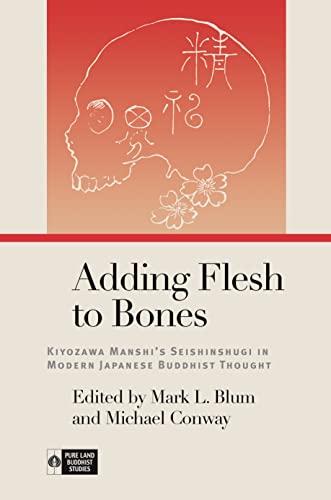Cover of Adding Flesh to Bones: Kiyozawa Manshi’s Seishinshugi in Modern Japanese Buddhist Thought (Pure Land Buddhist Studies)