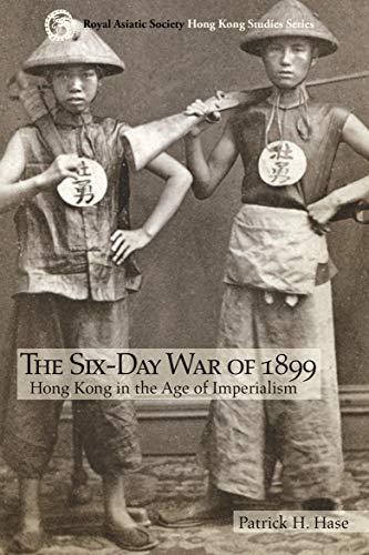 Cover of The Six-Day War of 1899: Hong Kong in the Age of Imperialism (Royal Asiatic Society Hong Kong Studies Series)