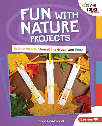 Cover of Fun with Nature Projects: Bubble Wands, Sunset in a Glass, and More (Unplug with Science Buddies ®)