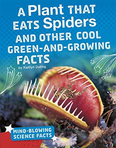 Cover of A Plant That Eats Spiders and Other Cool Green-and-Growing Facts (Mind-Blowing Science Facts)